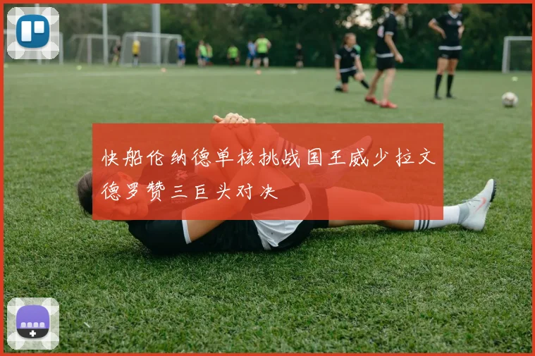 快船伦纳德单核挑战国王威少拉文德罗赞三巨头对决
