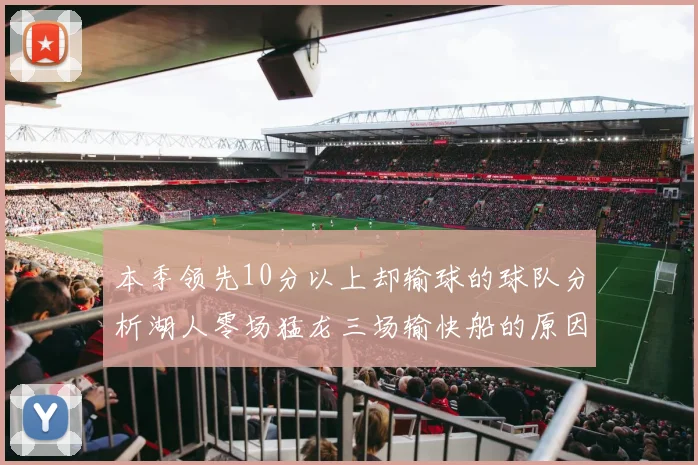 本季领先10分以上却输球的球队分析湖人零场猛龙三场输快船的原因
