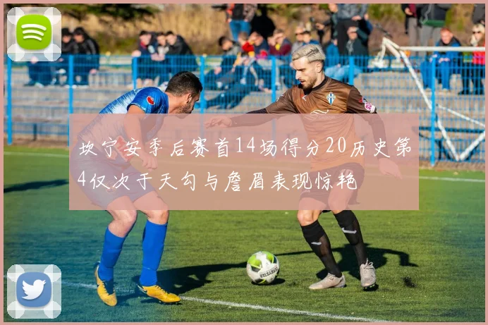 坎宁安季后赛首14场得分20历史第4仅次于天勾与詹眉表现惊艳