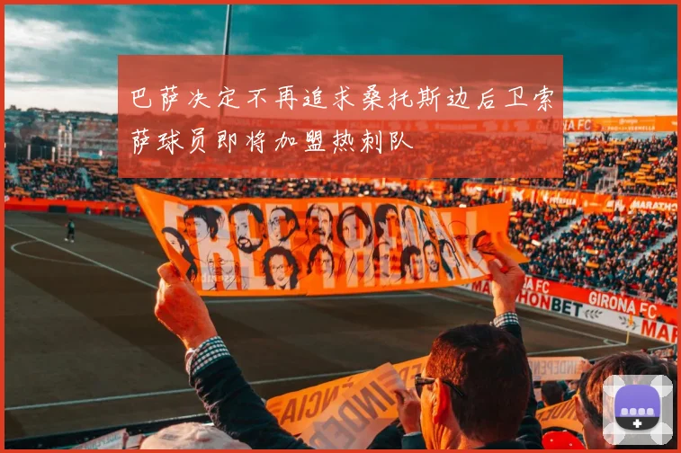 巴萨决定不再追求桑托斯边后卫索萨球员即将加盟热刺队